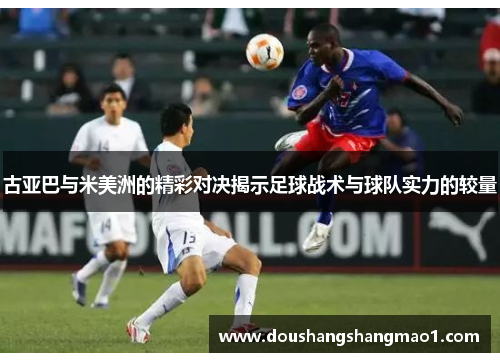 古亚巴与米美洲的精彩对决揭示足球战术与球队实力的较量
