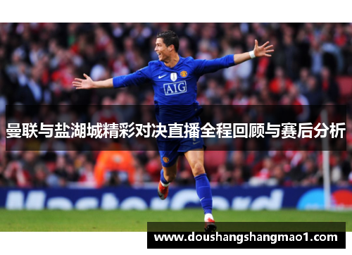 曼联与盐湖城精彩对决直播全程回顾与赛后分析