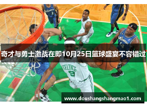奇才与勇士激战在即10月25日篮球盛宴不容错过